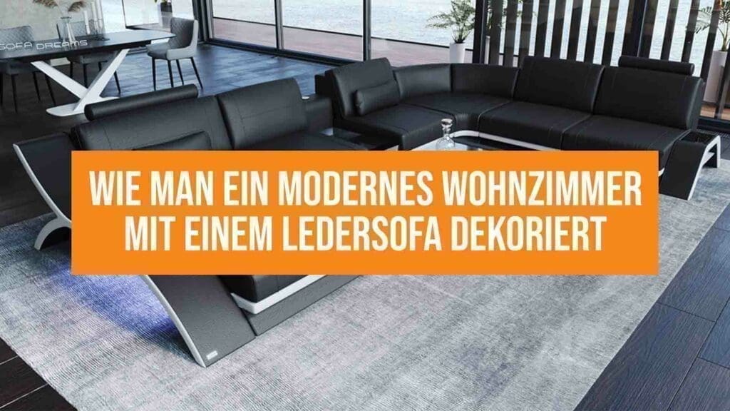 Wie man ein modernes Wohnzimmer mit einem Ledersofa dekoriert